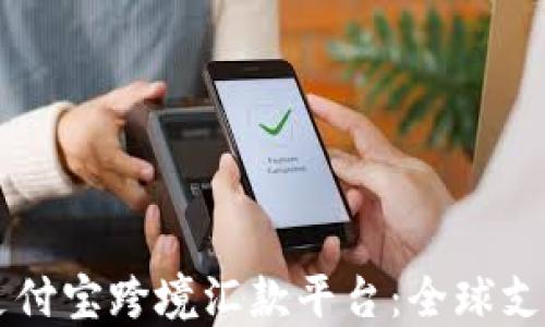
区块链支付宝跨境汇款平台：全球支付的未来